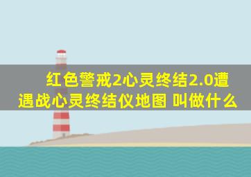 红色警戒2心灵终结2.0遭遇战心灵终结仪地图 叫做什么